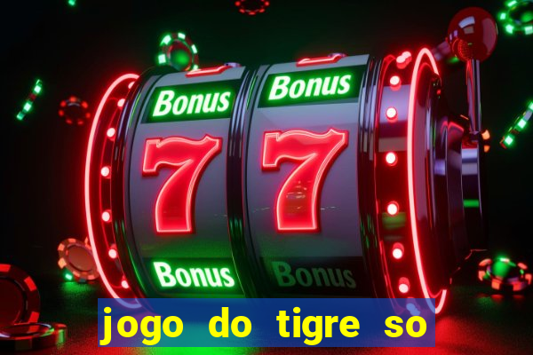 jogo do tigre so para brincar